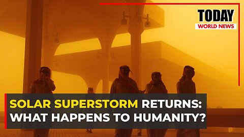 Solar Superstorm Returns: What Happens to Humanity |Today World News