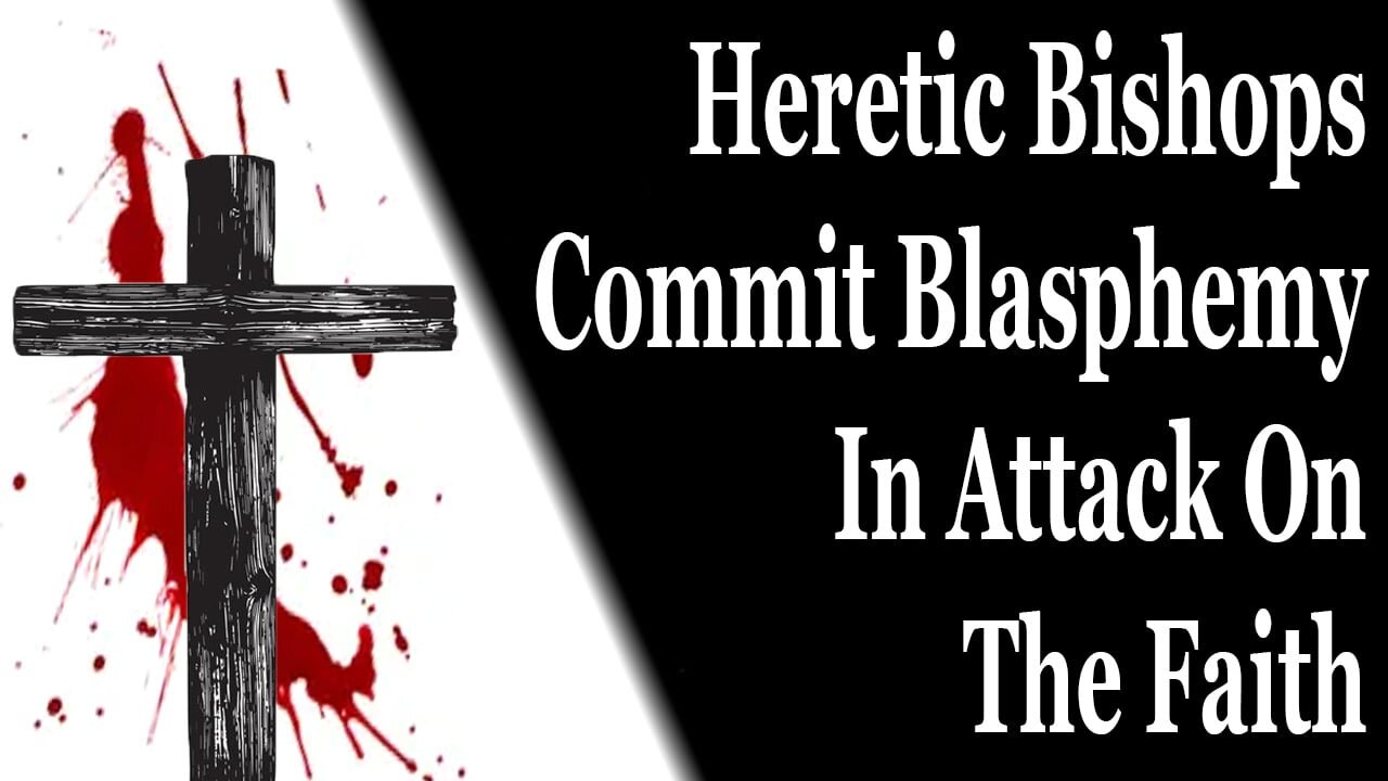 Heretic Bishops Commit Blasphemy In Attack On The Faith During Lent