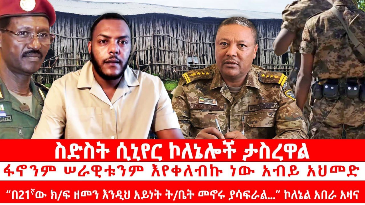 ስድስት ሲኒየር ኮለኔሎች ታስረዋልፋ|ኖንም ሠራዊቱንም እየቀለብኩ ነው አብይ|21ኛው ክ/ፍ ዘመን እንዲህ አይነት ት/ት ቤት የለም ... ኮለኔል አበራ አዛና