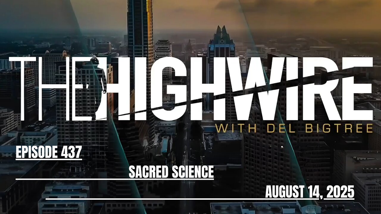 THE HIGHWIRE EPISODE 437 - SACRED SCIENCE - AUGUST 14, 2025