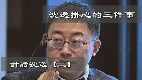 訪問：沈逸 主題：對話沈逸【二】沈逸掛心的三件事
