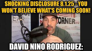 DAVID NINO RODRIGUEZ: SHOCKING DISCLOSURE 8.1.25 - YOU WON'T BELIEVE WHAT'S COMING SOON!