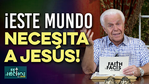 FE LOS HECHOS CON JESSE: ¡ESTE MUNDO NECESITA A JESÚS!