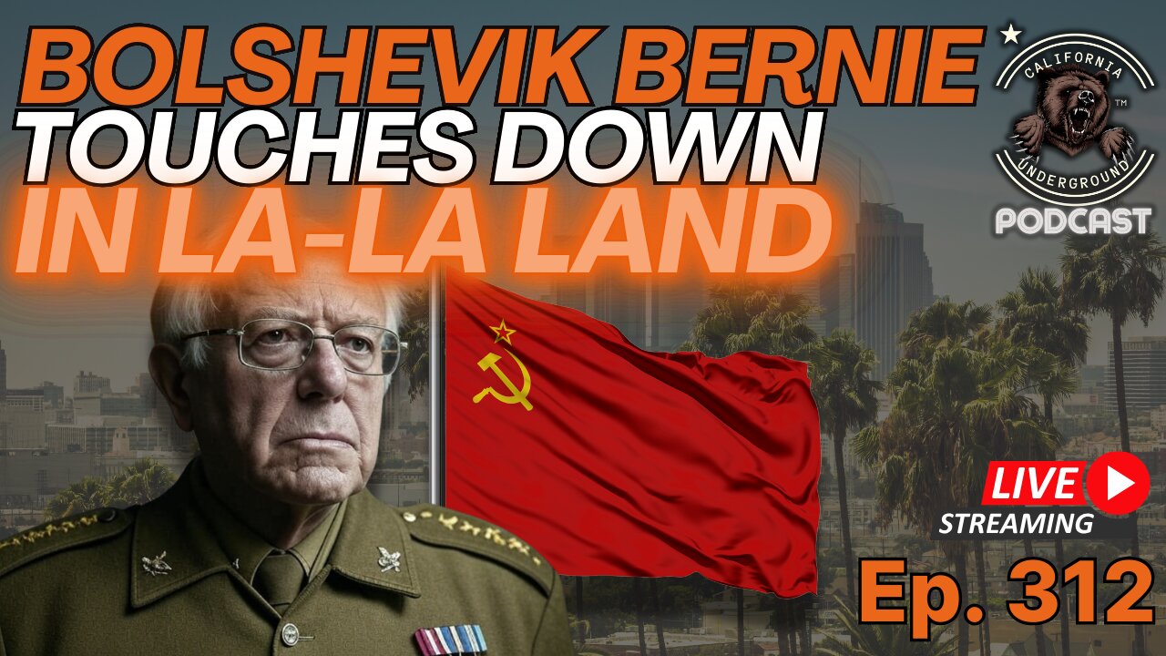 Ep. 312: Bolshevik Bernie Touches Down in La-La Land