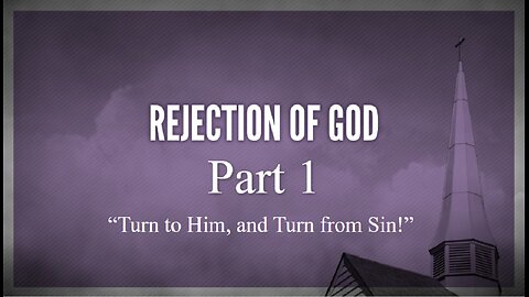 "Rejection Of God - Part 1".......with brother Dan
