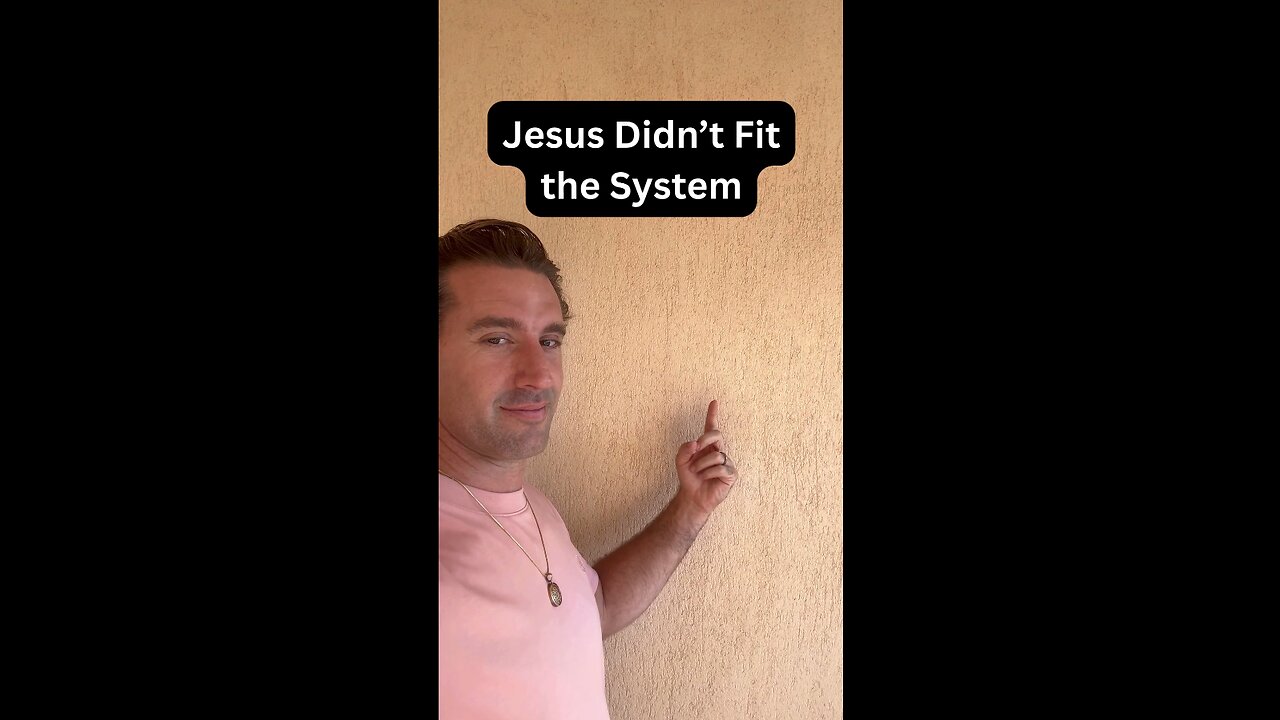 Jesus didn’t fit the system.