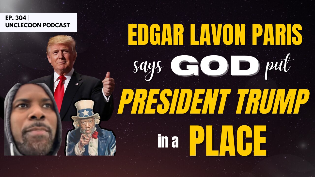 EP 304 | Edgar Lavon Paris on Trump’s Leadership | Edgar Lavon Paris on Trump’s Role | UncleCoon