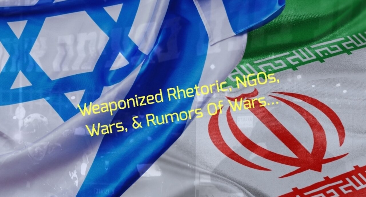 Weaponized Rhetoric, NGOs, Wars, & Rumors Of Wars...