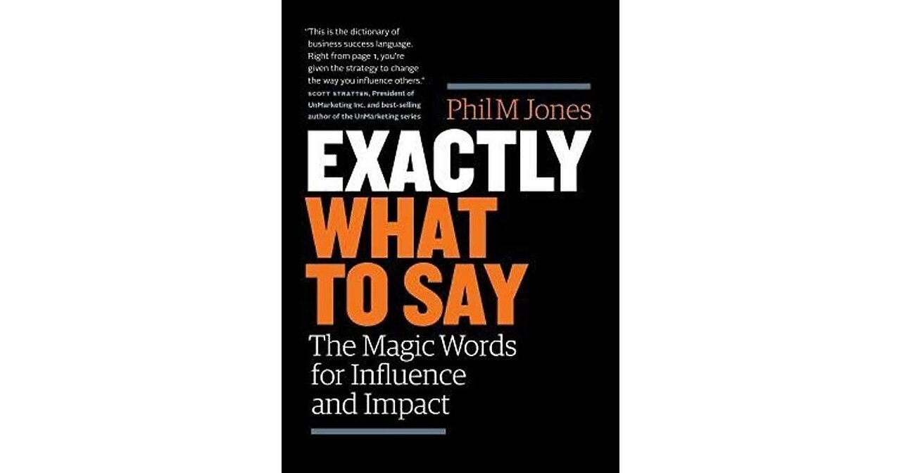 EXACTLY WHAT TO SAY THE MAGIC WORDS TO INFLUENCE AND IMPACT BY PHIL M JONES