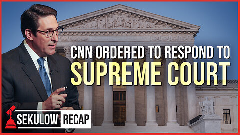 Supreme Court Orders CNN to Respond in Massive Lawsuit Filing