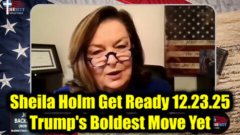 Sheila Holm Get Ready 12.23.25 - Trump's Boldest Move Yet