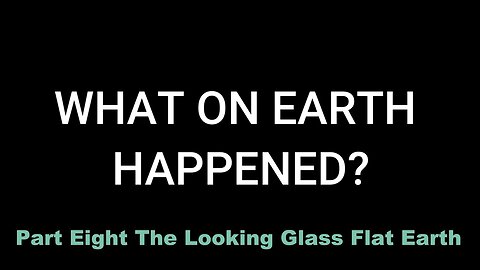 Part Eight: The Looking Glass - Flat Earth
