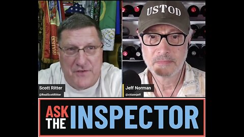 Scott Ritter’s Rant x Jeff Norman ~ Ask the Inspector