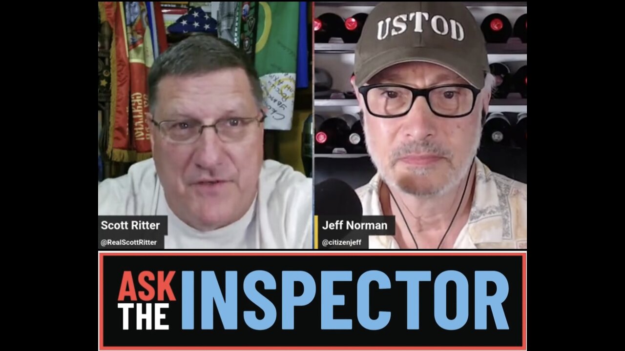 Scott Ritter’s Rant x Jeff Norman ~ Ask the Inspector