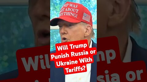 Will Trump Punish Russia or Ukraine