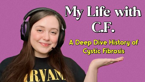 My Life with C.F. - A Deep Dive History of Cystic Fibrosis