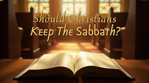 Should Christians Keep the Sabbath?