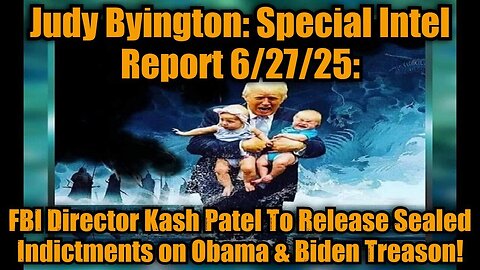 Judy Byington_ Special Intel Report 6_27_25_ FBI Director Kash Patel To Release Sealed Indictments