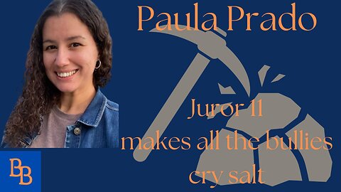 Paula Prado juror 11, making the bullies cry salt