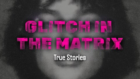 Glitch in the Matrix Story You Weren’t Supposed to Hear