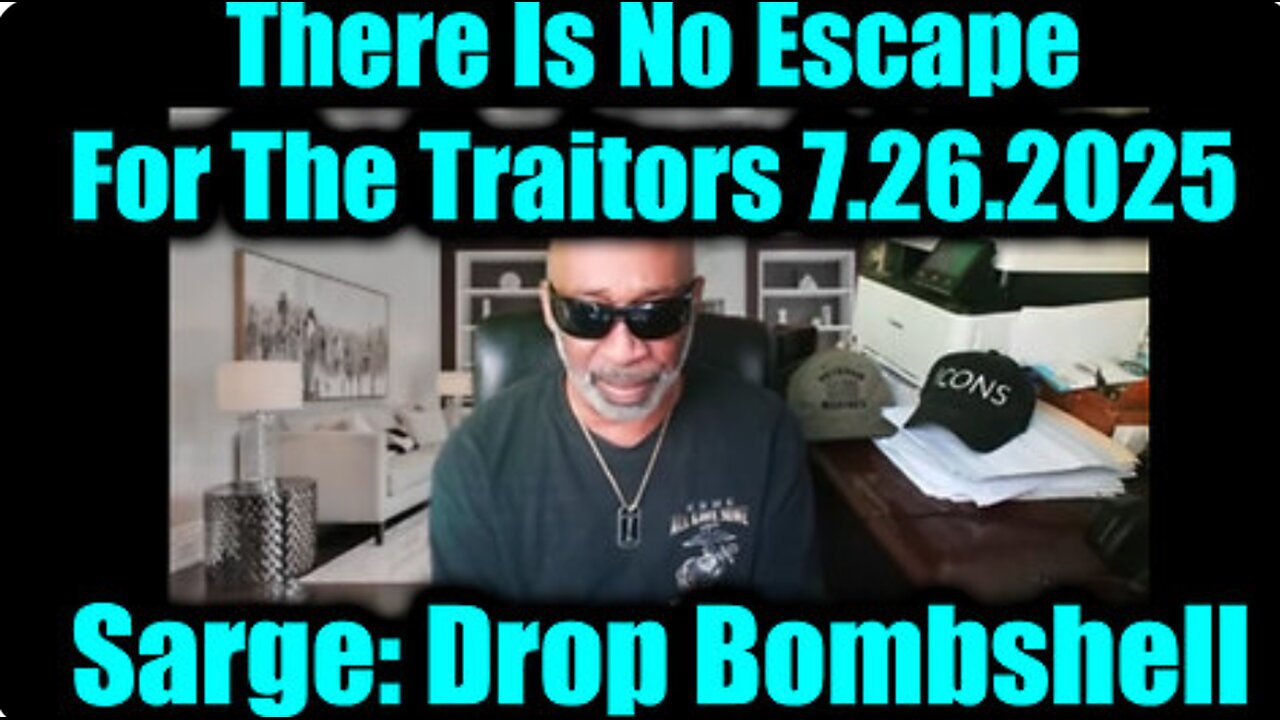 Great update from Sarge. There Is No Escape For The Traitors. 7-26-25