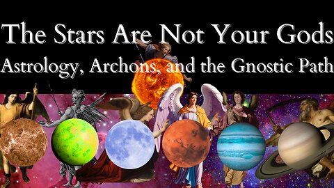 The Stars Are Not Your Gods | Astrology, Archons, and the Gnostic Path