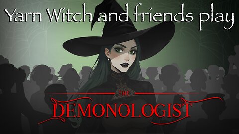 Freakout Friday: Yarn Witch plays Demonologist with friends!
