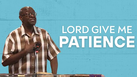 Lord, Give Me Patience! | Integrity C.F. Church