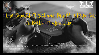 How Should Christians Pray 7 Keys For A Better Prayer Life..