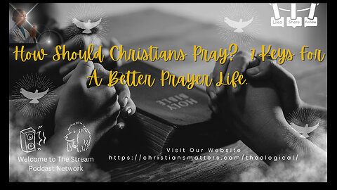 How Should Christians Pray 7 Keys For A Better Prayer Life..