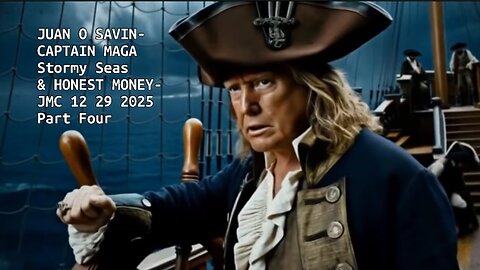 JUAN O SAVIN- CAPTAIN MAGA Stormy Seas & HONEST MONEY- JMC 12 29 2025 Part Four