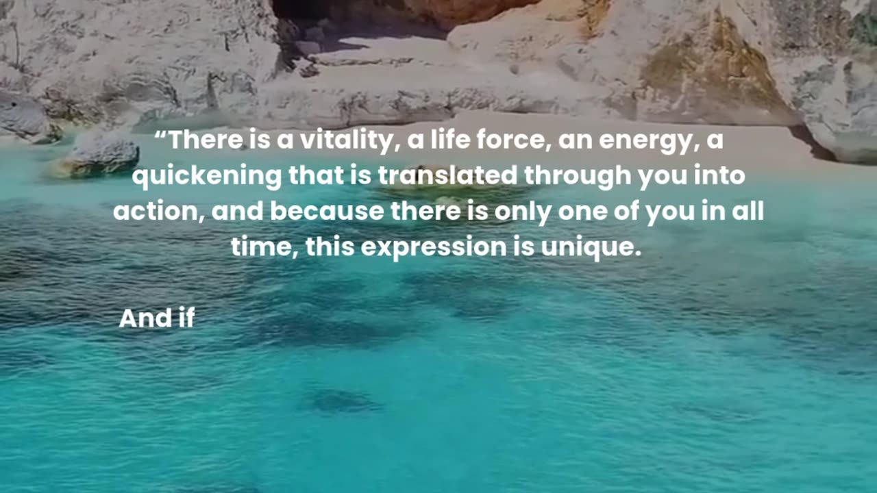 There is a vitality, a life force, an energy, a quickening that is translated through you...