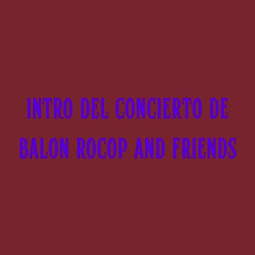 Intro del Concierto de Balon Rocop and Friends