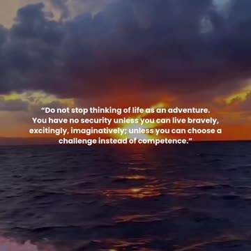 Do not stop thinking of life as an adventure.