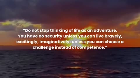 Do not stop thinking of life as an adventure.