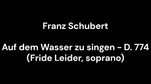 Auf dem Wasser zu singen - D. 774 (Fride Leider, soprano)