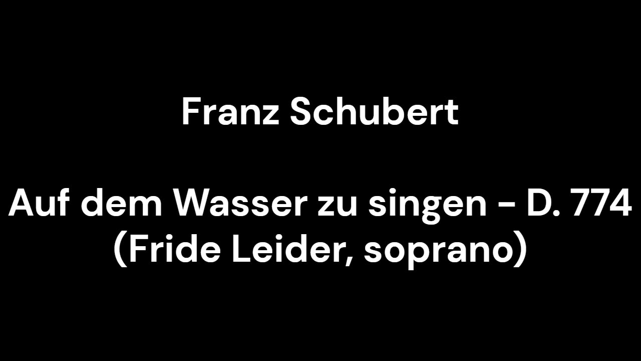 Auf dem Wasser zu singen - D. 774 (Fride Leider, soprano)