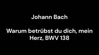 Warum betrübst du dich, mein Herz, BWV 138