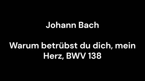Warum betrübst du dich, mein Herz, BWV 138