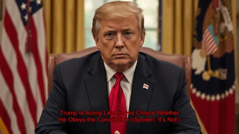 Trump Is Acting Like It’s His Choice Whether He Obeys the Constitution
