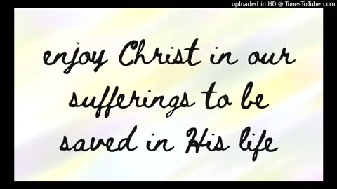 enjoy Christ in our sufferings to be saved in His life