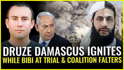 Druze Damascus ignites while Bibi at trial and coalition falters