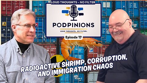 🎙️ Podpinions Episode 17: Radioactive Shrimp, Corruption, and Immigration Chaos