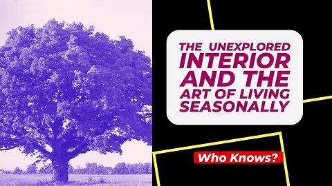 The Unexplored Interior & The Art of Living Seasonally