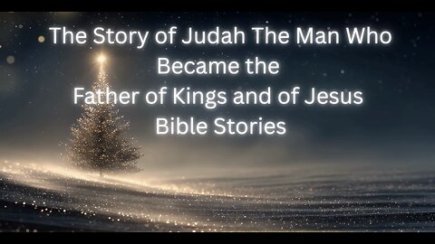 The Story of Judah The Man Who Became the Father of Kings and of Jesus