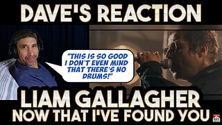 Dave's Reaction: Liam Gallagher — Now That I've Found You