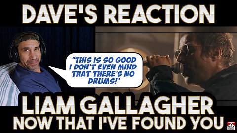 Dave's Reaction: Liam Gallagher — Now That I've Found You