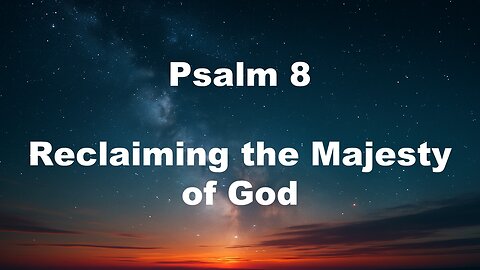 Psalm 8 "Reclaiming the Majesty of God" - Steven Ness - Calvary Chapel Fergus Falls