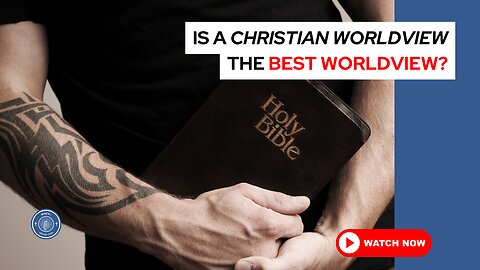 Is a Christian worldview the best worldview?