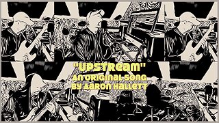 "Upstream" an Original Song by Aaron Hallett